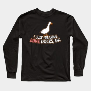 I Just Freaking Love Ducks Ok Long Sleeve T-Shirt